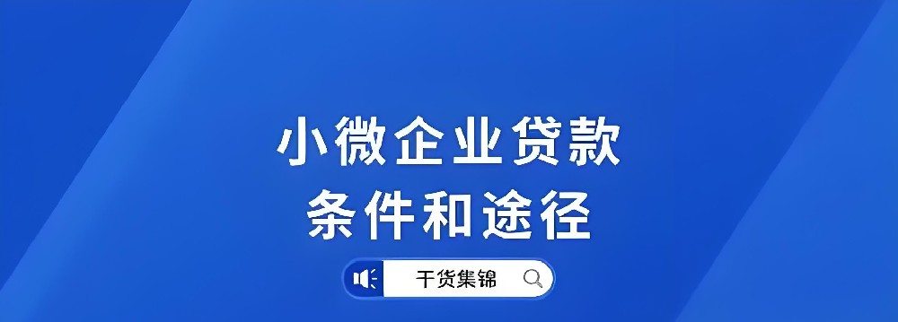 小微企业贷款平台有哪些?哪些比较好下款?什么条件申请容易通过？