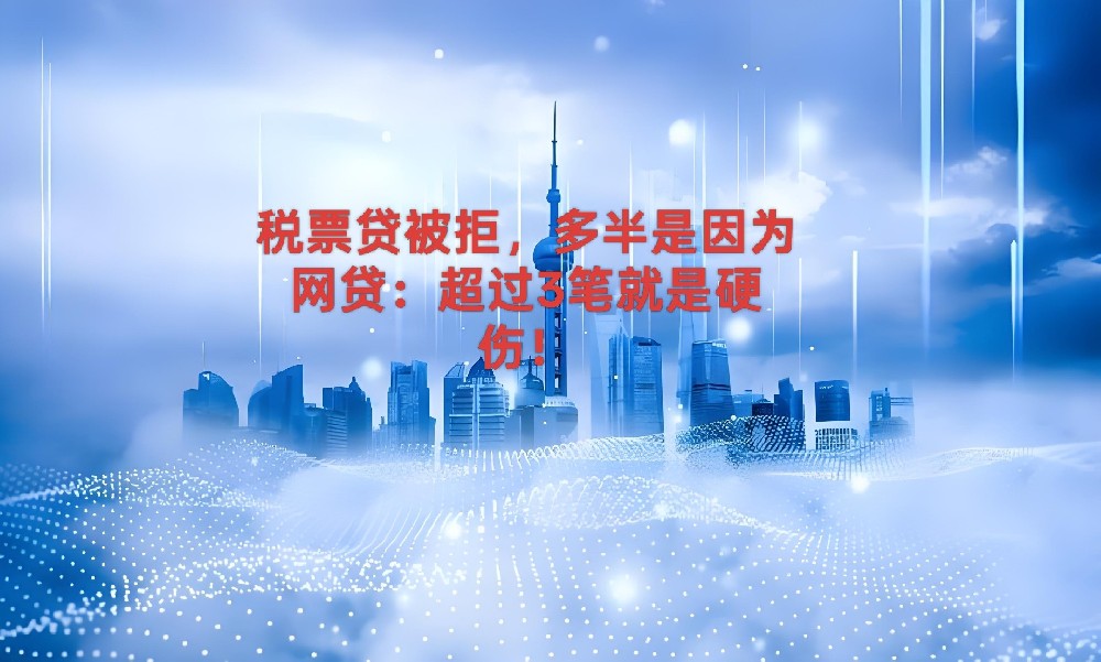 税票贷被拒，多半是因为网贷：超过3笔就是硬伤！