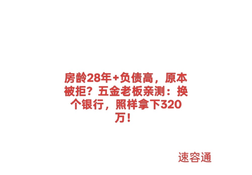 房龄28年+负债高,原本被拒?五金老板亲测:换个银行,照样拿下320万!