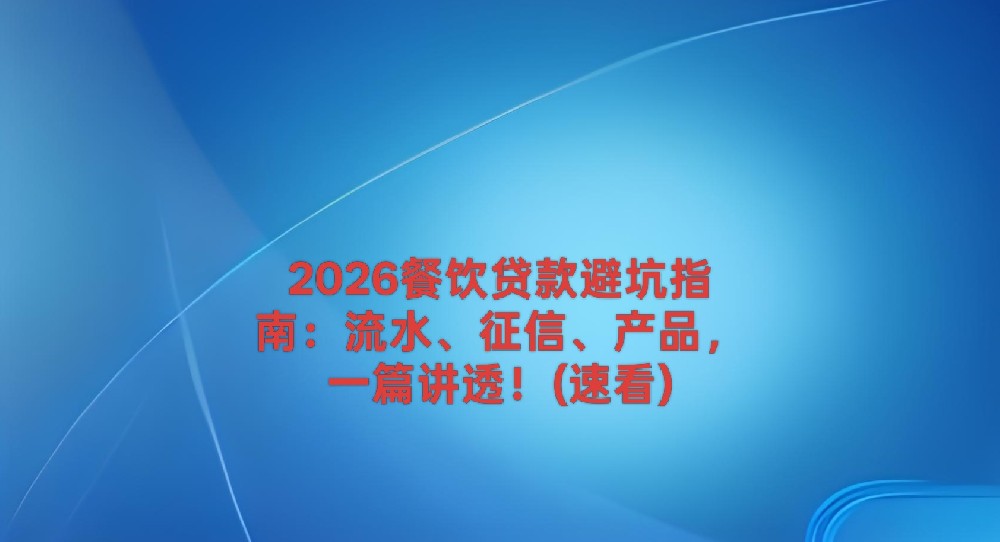 2026餐饮贷款避坑指南:流水、征信、产品,一篇讲透!(速看)