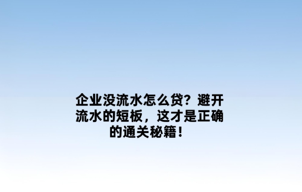 企业没流水怎么贷?避开流水的短板,这才是正确的通关秘籍!