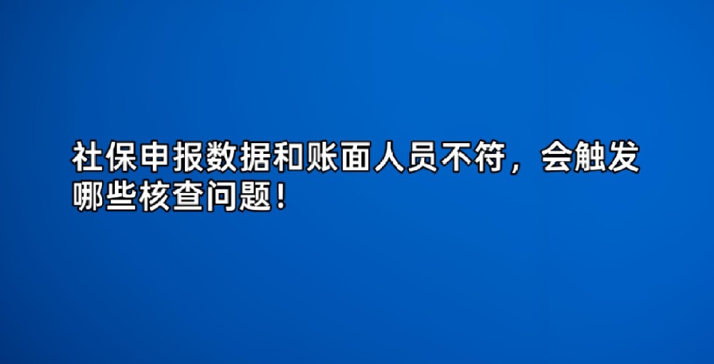 社保申报数据和账面人员不符,会触发哪些核查问题!