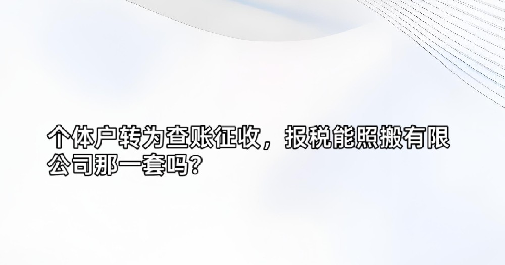 个体户转为查账征收，报税能照搬有限公司那一套吗？