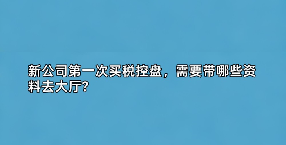 新公司第一次买税控盘，需要带哪些资料去大厅？