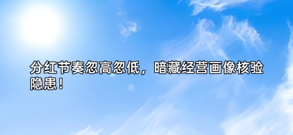 分红节奏忽高忽低,暗藏经营画像核验隐患!